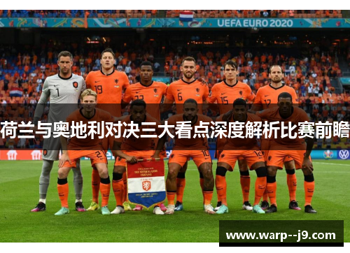 荷兰与奥地利对决三大看点深度解析比赛前瞻