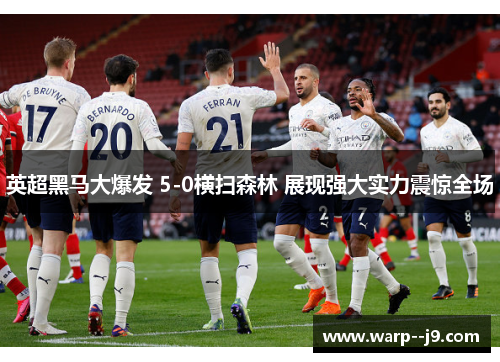 英超黑马大爆发 5-0横扫森林 展现强大实力震惊全场
