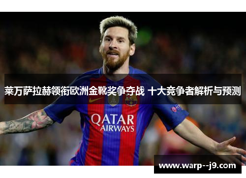 莱万萨拉赫领衔欧洲金靴奖争夺战 十大竞争者解析与预测