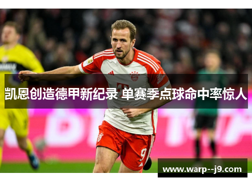 凯恩创造德甲新纪录 单赛季点球命中率惊人