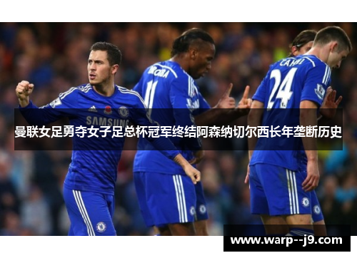 曼联女足勇夺女子足总杯冠军终结阿森纳切尔西长年垄断历史