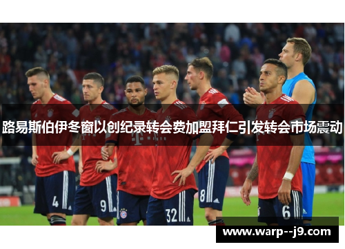 路易斯伯伊冬窗以创纪录转会费加盟拜仁引发转会市场震动 路易斯伯伊冬窗以创纪录转会费加盟拜仁引发转会市场震动